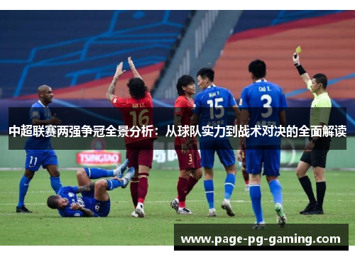 中超联赛两强争冠全景分析：从球队实力到战术对决的全面解读