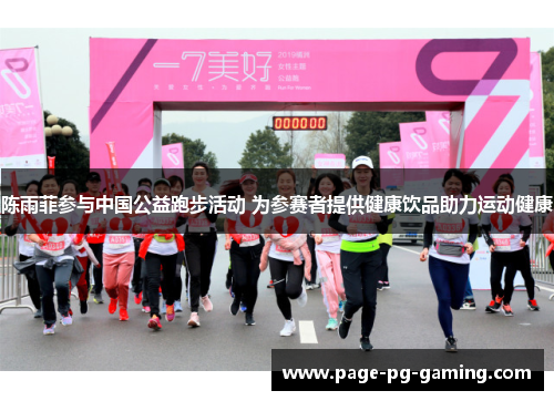 陈雨菲参与中国公益跑步活动 为参赛者提供健康饮品助力运动健康