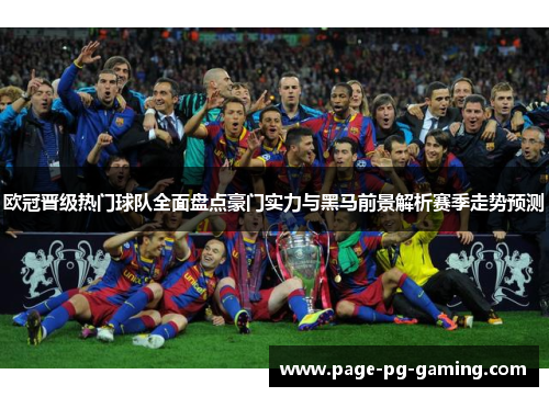 欧冠晋级热门球队全面盘点豪门实力与黑马前景解析赛季走势预测 欧冠晋级热门球队全面盘点豪门实力与黑马前景解析赛季走势预测