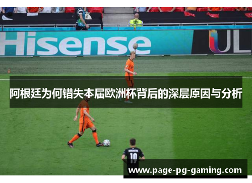 阿根廷为何错失本届欧洲杯背后的深层原因与分析 阿根廷为何错失本届欧洲杯背后的深层原因与分析