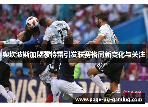 奥坎波斯加盟蒙特雷引发联赛格局新变化与关注